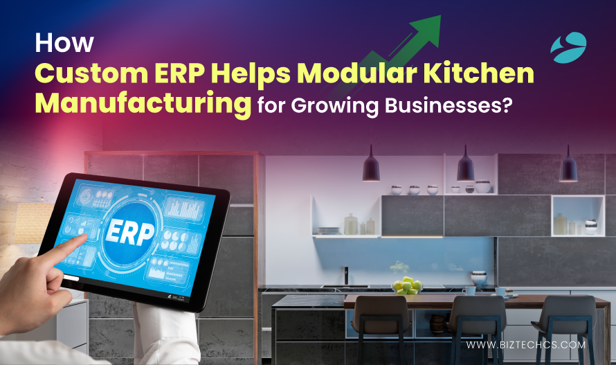 How Custom ERP Helps Modular Kitchen Manufacturing for Growing Businesses?1